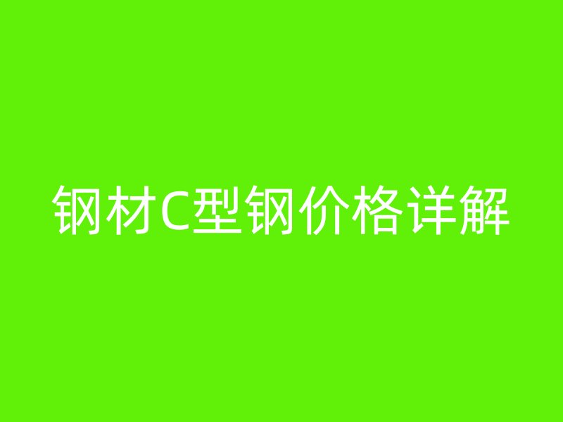 鋼材C型鋼價格詳解