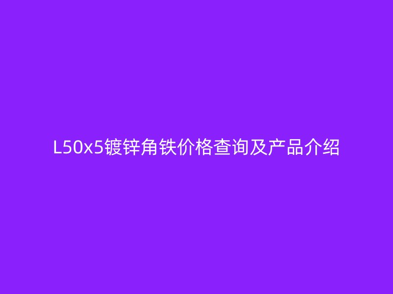 L50x5鍍鋅角鐵價(jià)格查詢(xún)及產(chǎn)品介紹