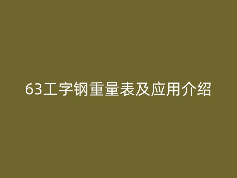 63工字鋼重量表及應(yīng)用介紹