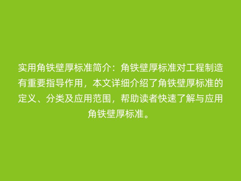 實用角鐵壁厚標(biāo)準(zhǔn)簡介：角鐵壁厚標(biāo)準(zhǔn)對工程制造有重要指導(dǎo)作用，本文詳細(xì)介紹了角鐵壁厚標(biāo)準(zhǔn)的定義、分類及應(yīng)用范圍，幫助讀者快速了解與應(yīng)用角鐵壁厚標(biāo)準(zhǔn)。
