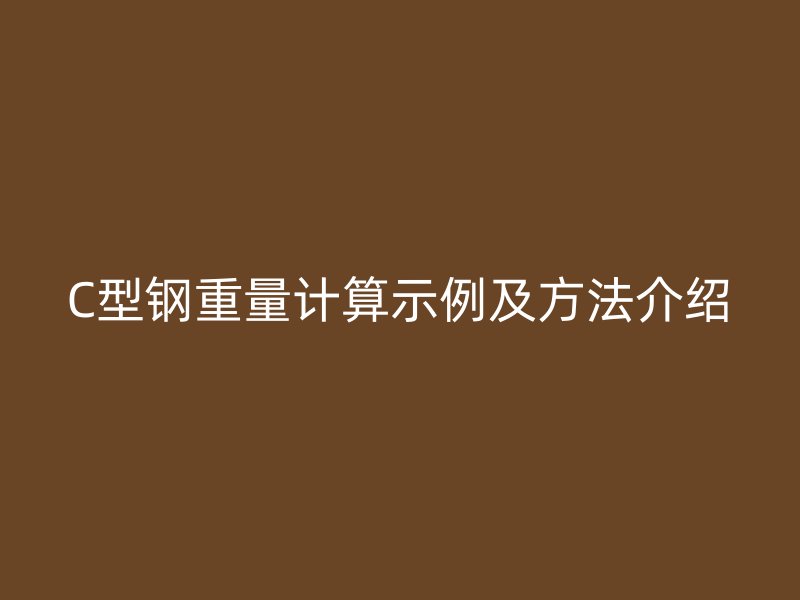 C型鋼重量計算示例及方法介紹