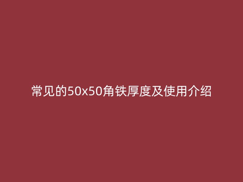 常見的50x50角鐵厚度及使用介紹