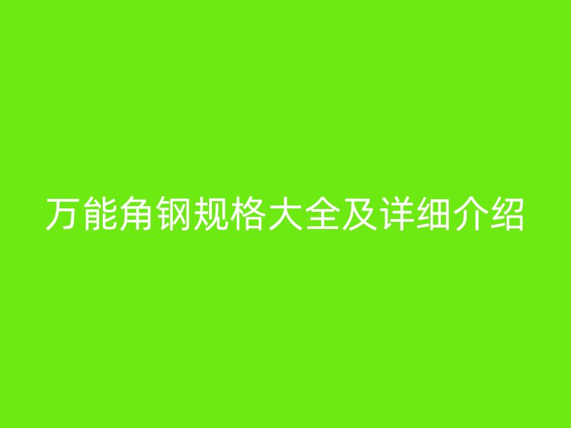 萬能角鋼規(guī)格大全及詳細介紹