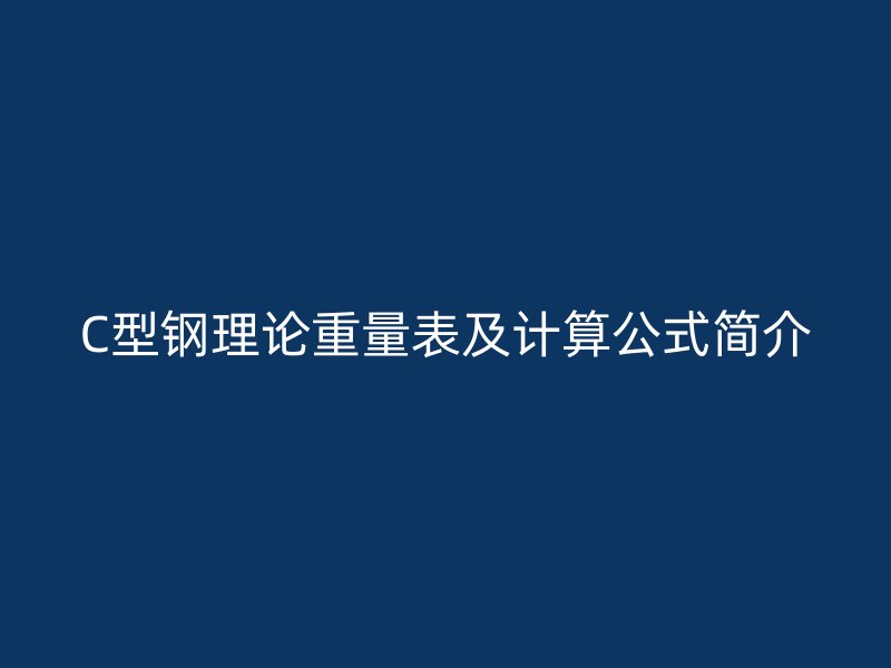 C型鋼理論重量表及計算公式簡介